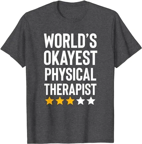A charcoal gray t-shirt with bold white lettering that reads 'WORLD'S OKAYEST PHYSICAL THERAPIST', accompanied by a rating of three and a half stars out of five. This tee adds a dose of humor to the wardrobe of any self-aware and fun-loving physical therapist.