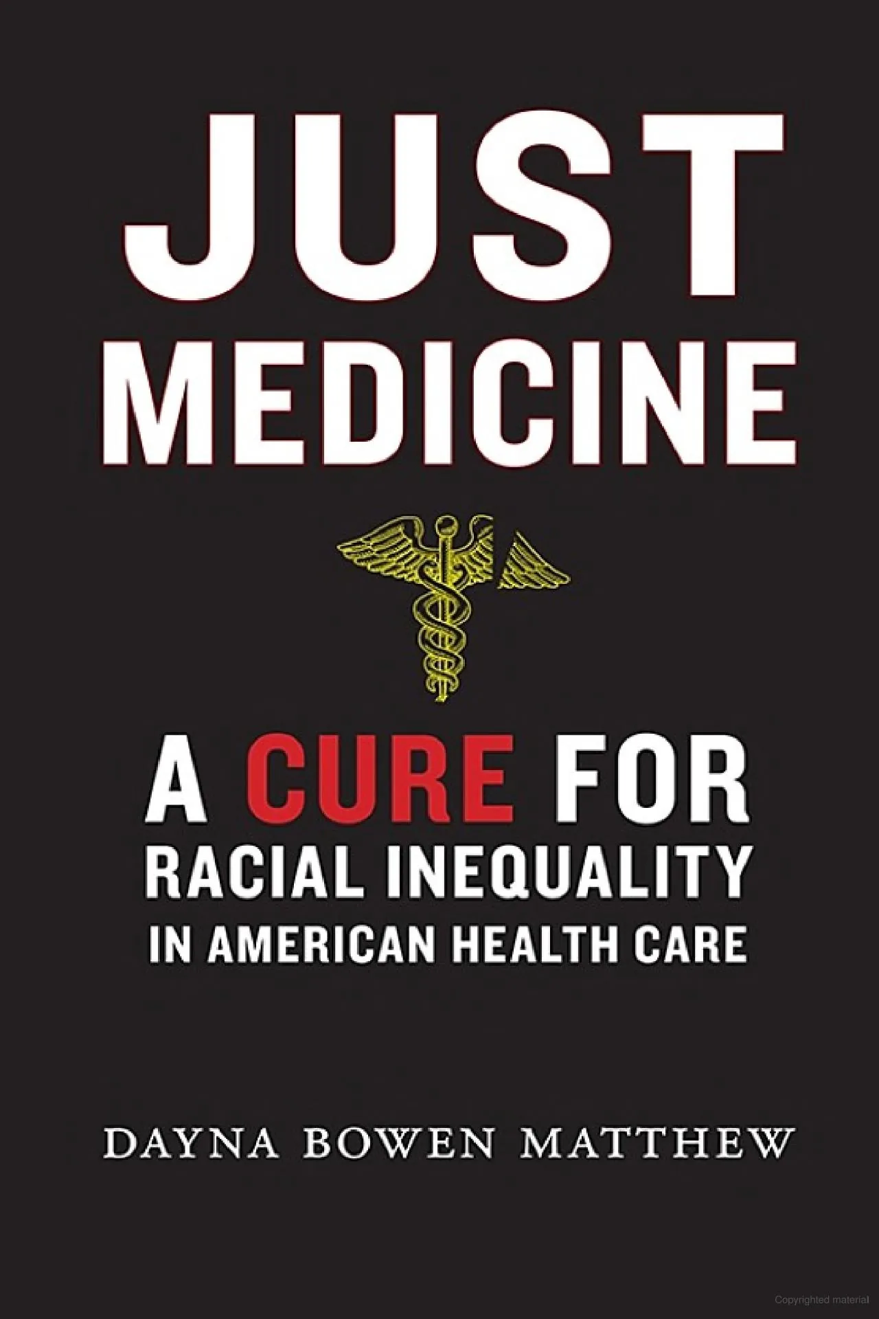 Cover of "Just Medicine: A Cure for Racial Inequality in American Health Care" by Dayna Bowen Matthew, featuring a stark black background with the title in bold white letters, a gold caduceus symbol, and the author's name at the bottom.